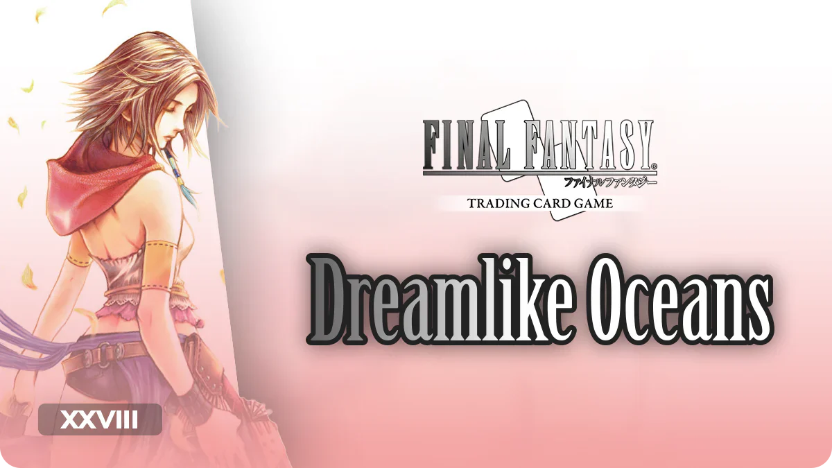 Final Fantasy TCG | Dreamlike Oceans - Opus 28 - XXVIII